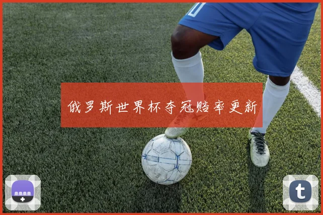 俄罗斯世界杯夺冠赔率更新