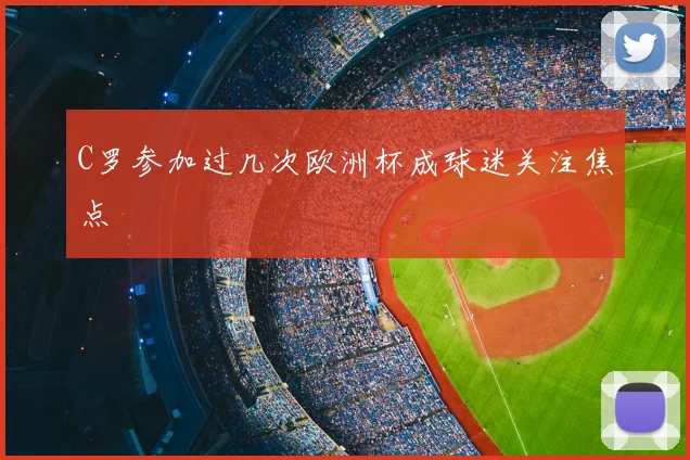 C罗参加过几次欧洲杯成球迷关注焦点